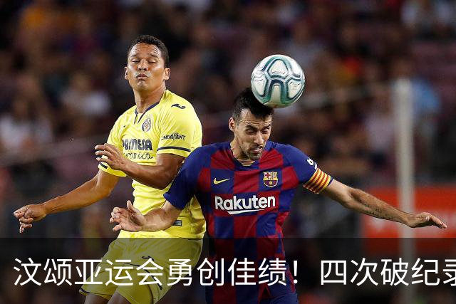 汶颂亚运会勇创佳绩！四次破纪录捧双金，超越苏炳添平谢震业